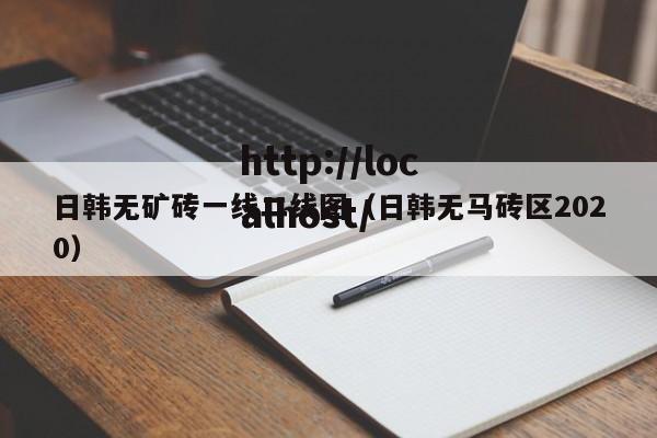 日韩无矿砖一线二线图（日韩无马砖区2020）